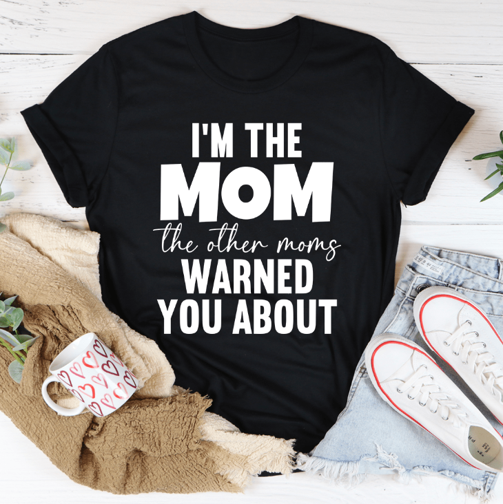 (image for) I'm The Mom The Other Moms Warned You About Tee
